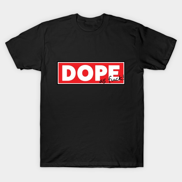 Dope as fuck T-Shirt by ExtraExtra